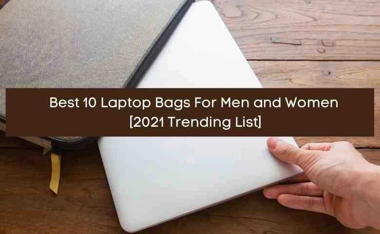 top 10 laptop bags for men and women in 2021