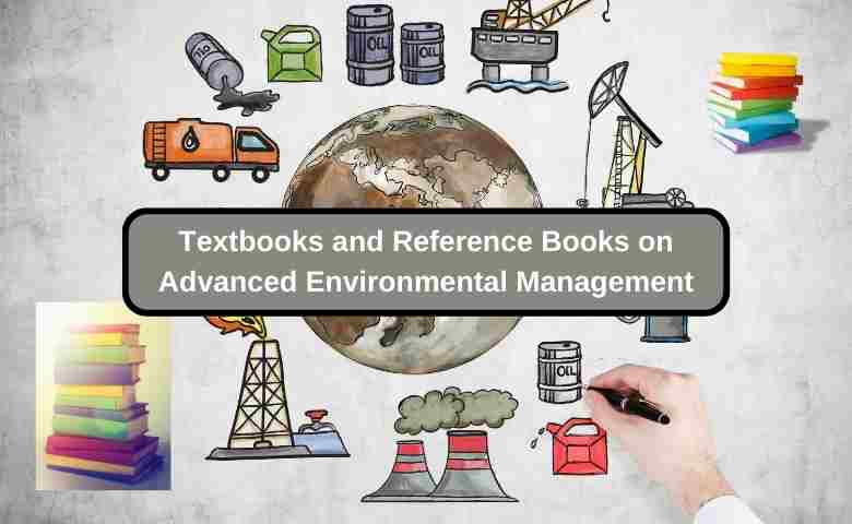 Textbooks and Reference Books on Advanced Environmental Management.