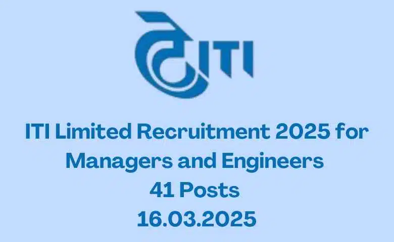 ITI Limited Recruitment 2025 for Managers and Engineers 41 Posts 16.03.2025