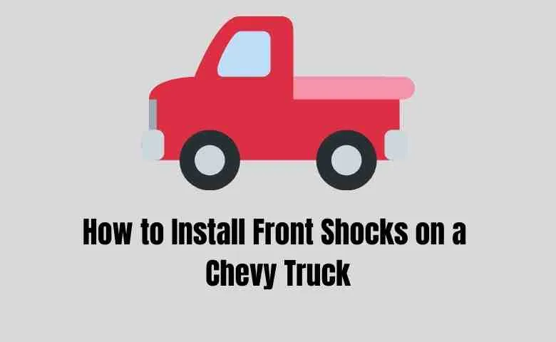 Tips to Install Front Shocks on a Chevy Truck