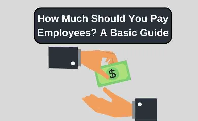 How Much Should You Pay Employees A Basic Guide