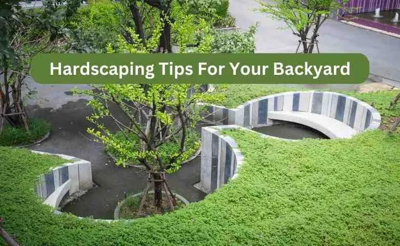 Hardscaping Tips For Your Backyard