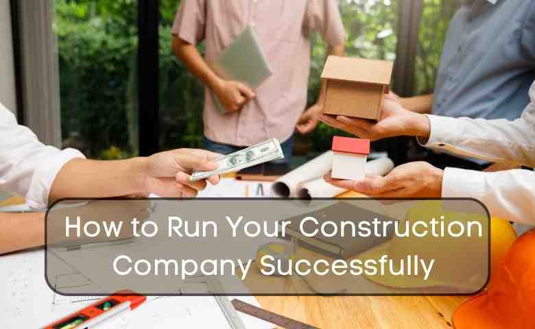 How to Run Your Construction Company Successfully