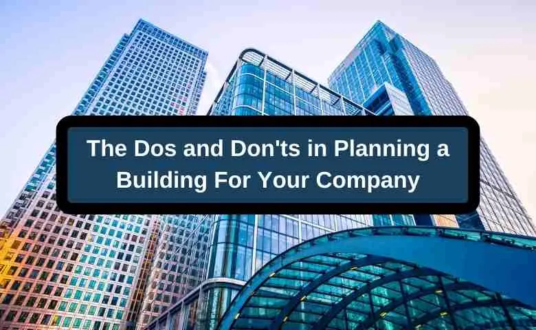 The Dos and Don'ts in Planning a Building For Your Company