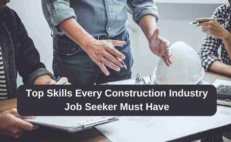 Top Skills Every Construction Industry Job Seeker Must Have