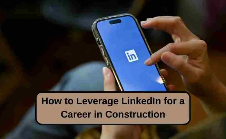 How to Leverage LinkedIn for a Career in Construction
