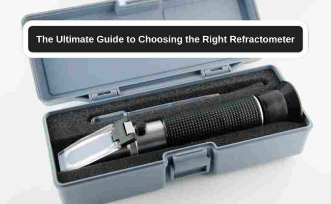 The Ultimate Guide to Choosing the Right Refractometer