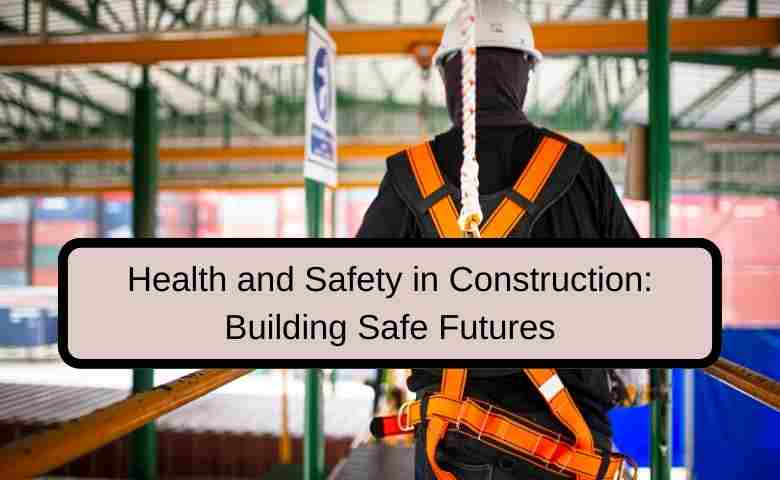 Safety First: Prioritizing Health and Safety in the Construction Industry.