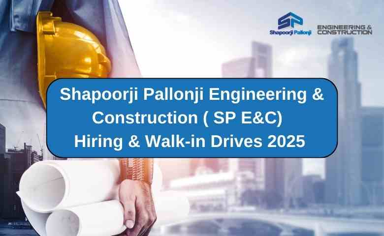 Shapoorji Pallonji Engineering & Construction ( SP E&C) Hiring & Walk-in Drives 2025