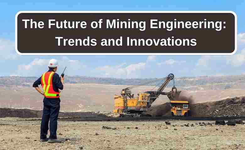 Exploring the Future: Innovations in Mining Engineering