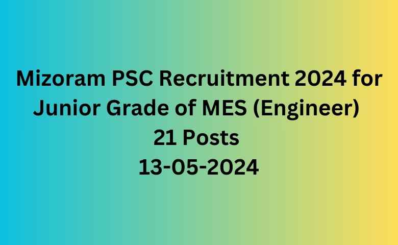 Mizoram PSC Recruitment 2024 for Junior Grade of MES (Engineer) 21 Posts 13-05-2024