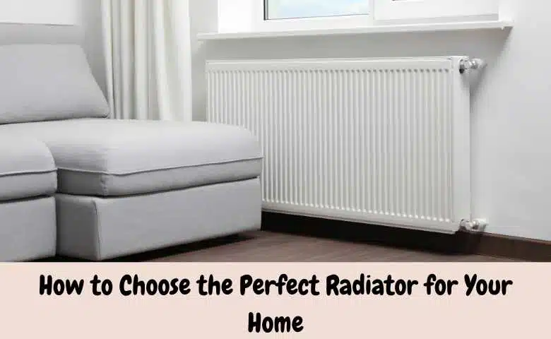 How to Choose the Perfect Radiator for Your Home