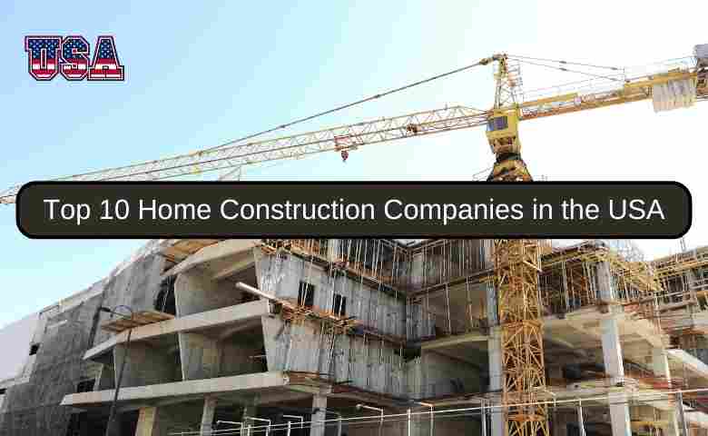 Top 10 Home Construction Companies in the USA