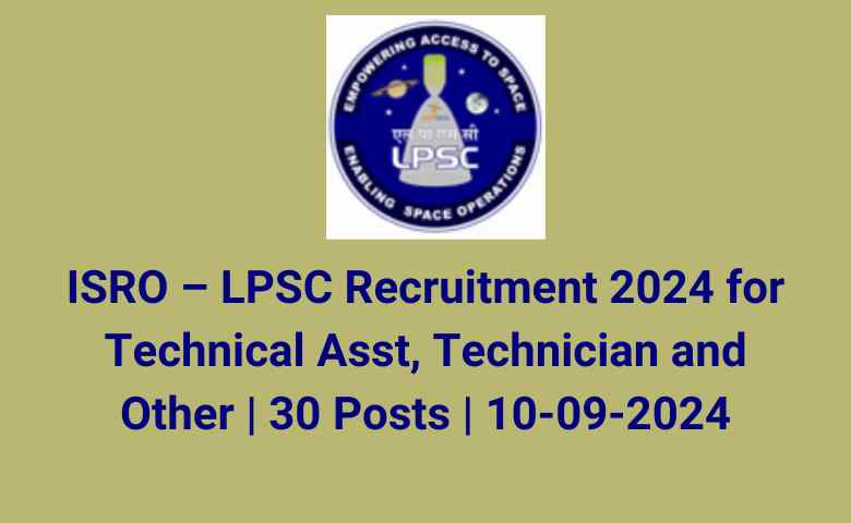 ISRO – LPSC Recruitment 2024 for Technical Asst, Technician and Other 30 Posts 10-09-2024