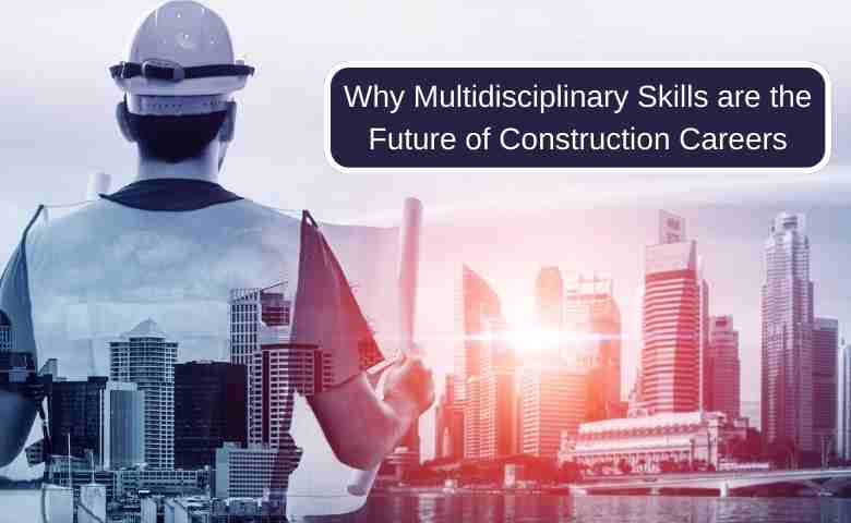 Multidisciplinary skills in construction careers involving data science, sustainability, and design.
