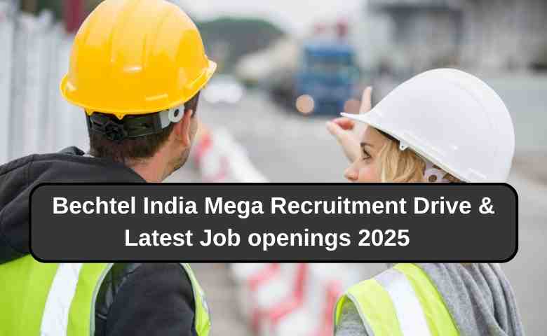 Bechtel India Mega Recruitment Drive & Latest Job openings 2025