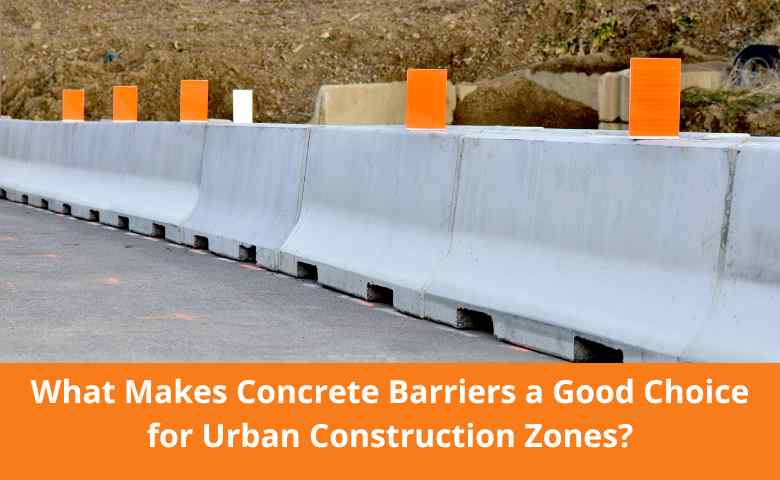 What Makes Concrete Barriers a Good Choice for Urban Construction Zones