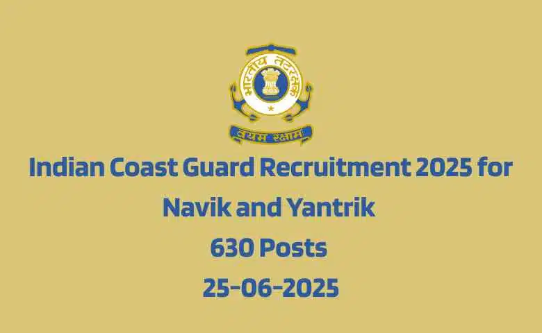 Indian Coast Guard Recruitment 2025 for Navik and Yantrik 630 Posts 25-06-2025
