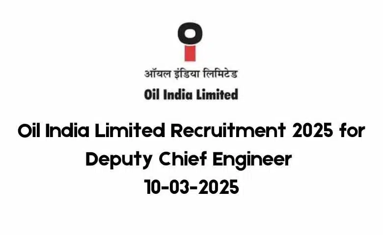 Oil India Limited Recruitment 2025 for Deputy Chief Engineer 10-03-2025