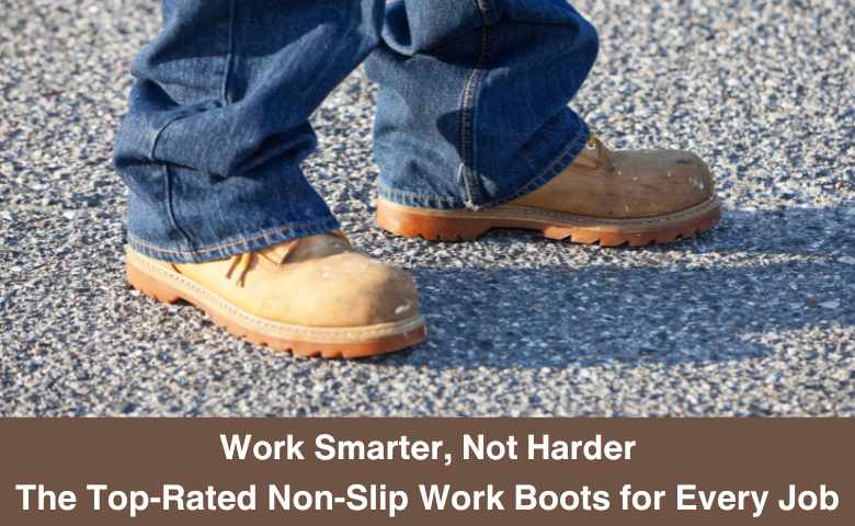 Work Smarter, Not Harder The Top-Rated Non-Slip Work Boots for Every Job