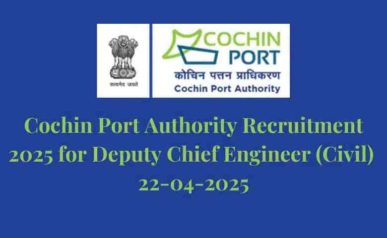 Cochin Port Authority Recruitment 2025 for Deputy Chief Engineer (Civil) 22-04-2025