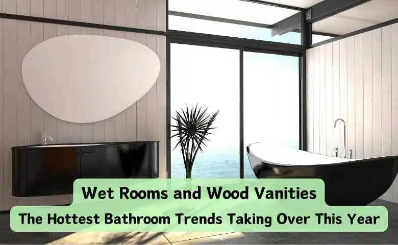 Wet Rooms and Wood Vanities The Hottest Bathroom Trends Taking Over This Year