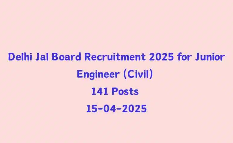 Delhi Jal Board Recruitment 2025 for Junior Engineer (Civil) 141 Posts 15-04-2025
