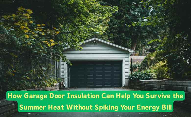 How Garage Door Insulation Can Help You Survive the Summer Heat Without Spiking Your Energy Bill