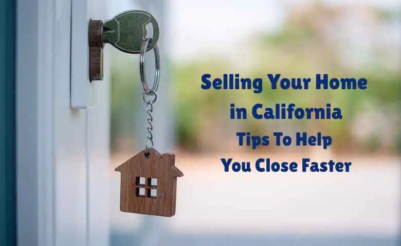 Selling Your Home in California Tips To Help You Close Faster