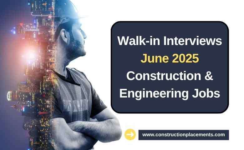Walk-in Interview Drive in June 2025 for Construction & Engineering Jobs