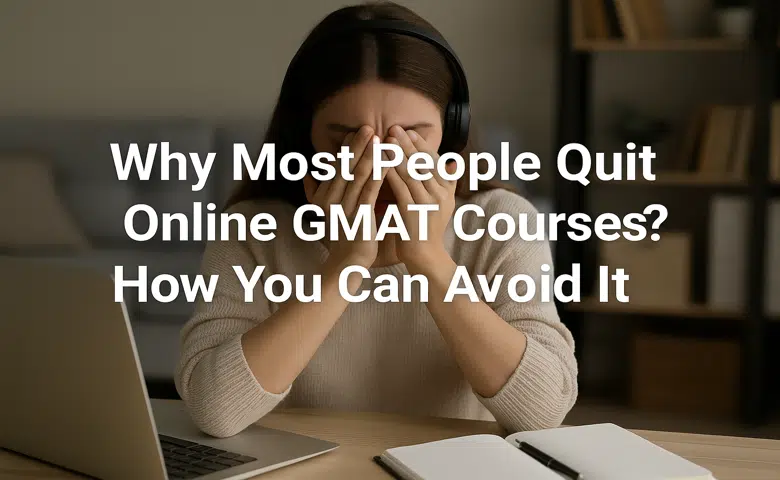 Why Most People Quit Online GMAT Courses? How You Can Avoid It!