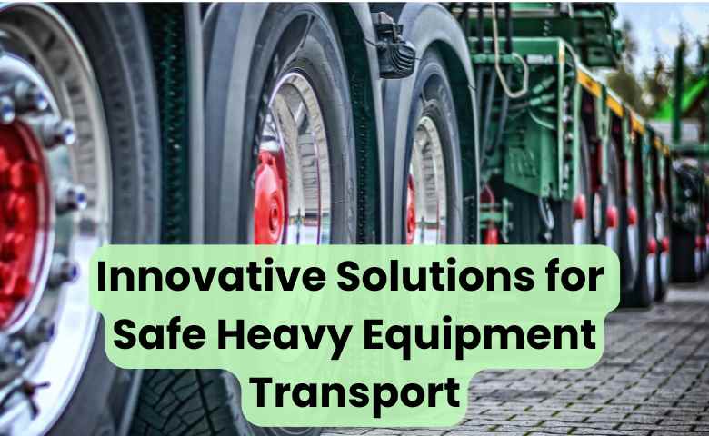 Innovative Solutions for Safe Heavy Equipment Transport