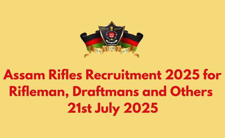 Assam Rifles Recruitment 2025 for Rifleman, Draftmans and Others 21st July 2025