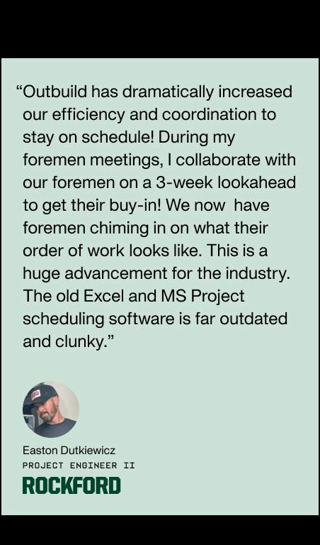 A light green bordered text box containing a quote: "'Outbuild has dramatically increased our efficiency and coordination to stay on schedule! During my foremen meetings, I collaborate with our foremen on a 3-week lookahead to get their buy-in! We now have foremen chiming in on what their order of work looks like. This is a huge advancement for the industry. The old Excel and MS Project scheduling software is far outdated and clunky.'" Below the quote is a profile picture of Easton Dutkiewicz, identified as PROJECT ENGINEER II at ROCKFORD Construction, with the ROCKFORD logo.