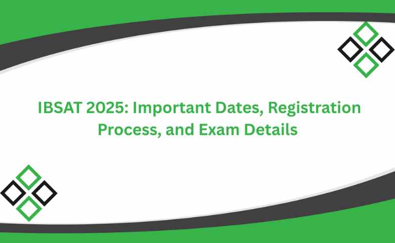 IBSAT 2025 Important Dates, Registration Process, and Exam Details