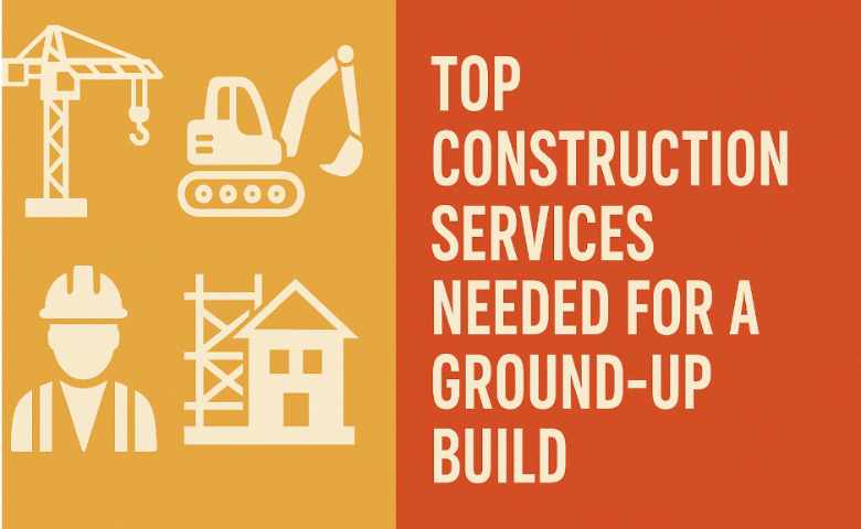 Top Construction Services Needed for a Ground-Up Build