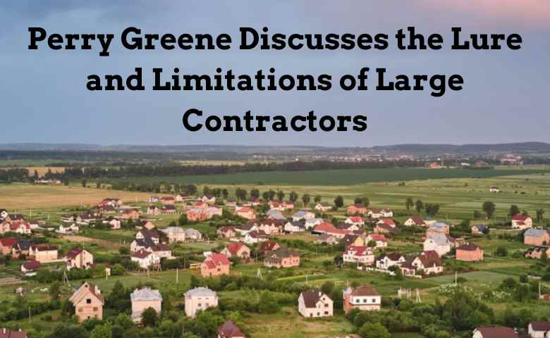 Perry Greene Discusses the Lure and Limitations of Large Contractors