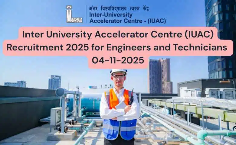 Inter University Accelerator Centre (IUAC) Recruitment 2025 for Engineers and Technicians 04-11-2025