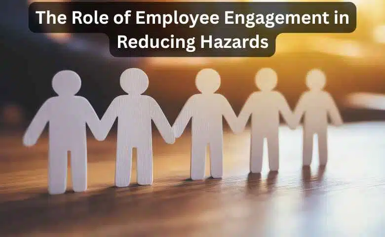 The Role of Employee Engagement in Reducing Hazards