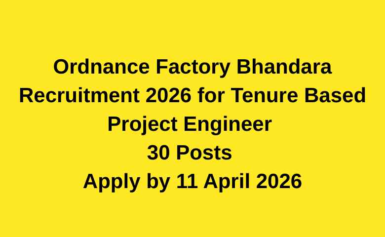 Ordnance Factory Bhandara Recruitment 2026 for Tenure Based Project Engineer 30 Posts Apply by 11 April 2026