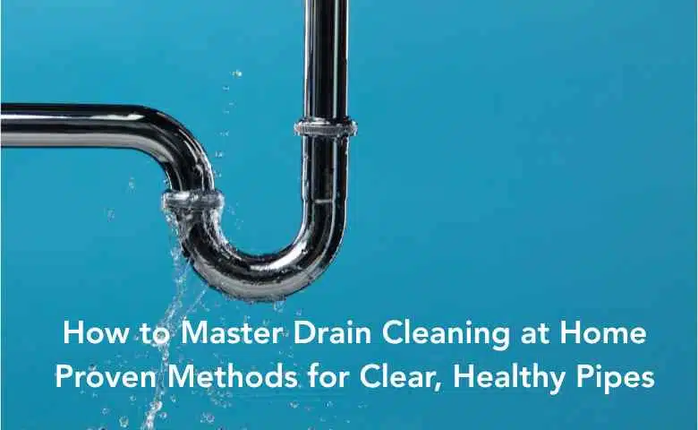 How to Master Drain Cleaning at Home Proven Methods for Clear, Healthy Pipes