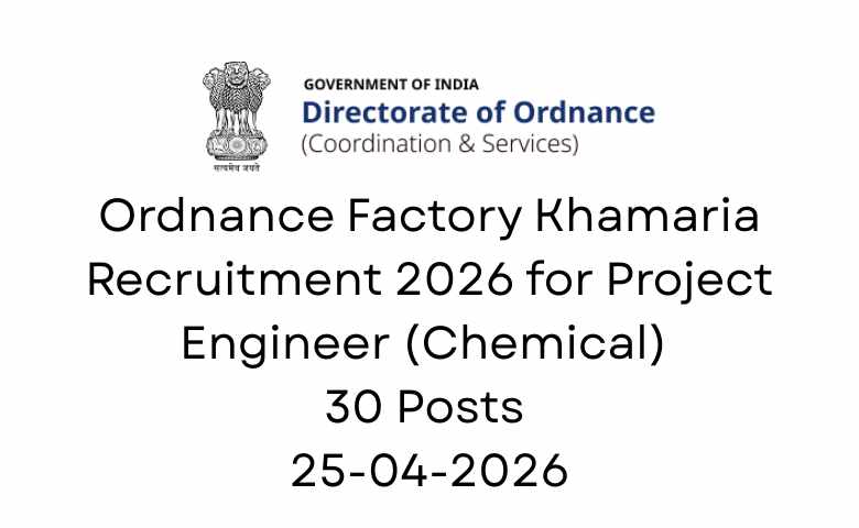 Ordnance Factory Khamaria Recruitment 2026 for Project Engineer (Chemical) 30 Posts 25-04-2026